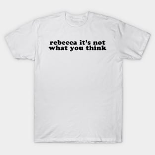 Rebecca It's Not What You Think T-Shirt